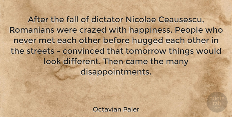 Octavian Paler Quote About Came, Convinced, Dictator, Fall, Happiness: After The Fall Of Dictator...