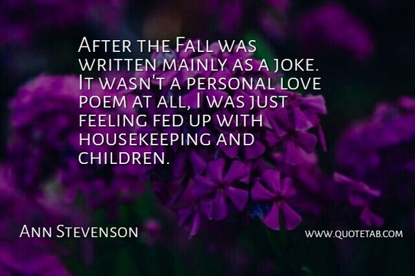 Ann Stevenson Quote About Fall, Fed, Feeling, Love, Mainly: After The Fall Was Written...