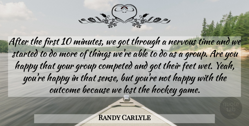 Randy Carlyle Quote About Feet, Group, Happy, Hockey, Lost: After The First 10 Minutes...