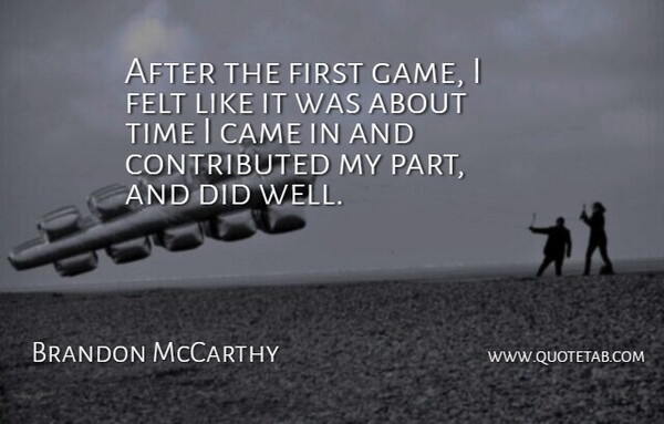 Brandon McCarthy Quote About Came, Felt, Time: After The First Game I...