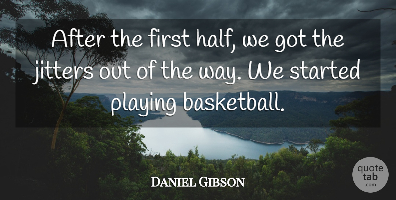 Daniel Gibson Quote About Playing: After The First Half We...