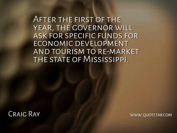 Craig Ray Quote About Ask, Economic, Funds, Governor, Specific: After The First Of The...