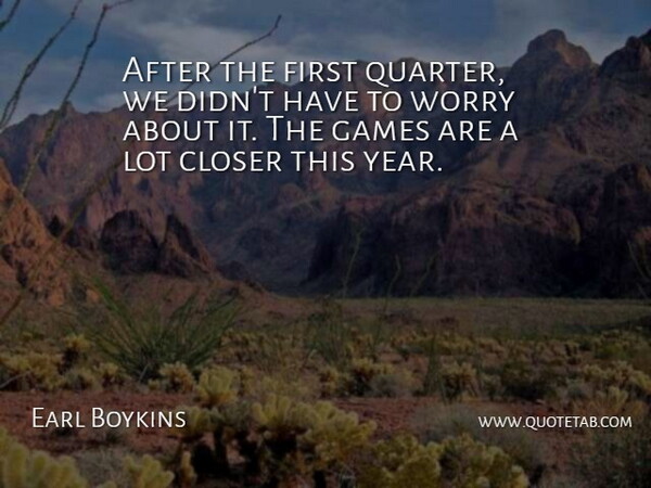 Earl Boykins Quote About Closer, Games, Worry: After The First Quarter We...