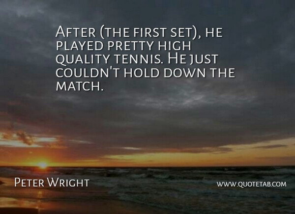 Peter Wright Quote About High, Hold, Played, Quality: After The First Set He...
