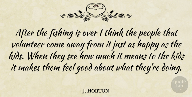 J. Horton Quote About Fishing, Good, Happy, Kids, Means: After The Fishing Is Over...