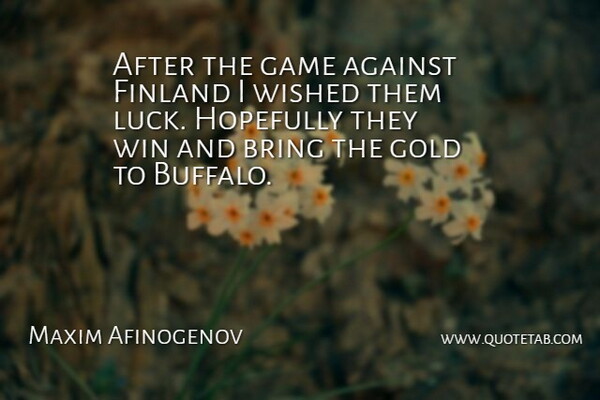 Maxim Afinogenov Quote About Against, Bring, Finland, Game, Gold: After The Game Against Finland...