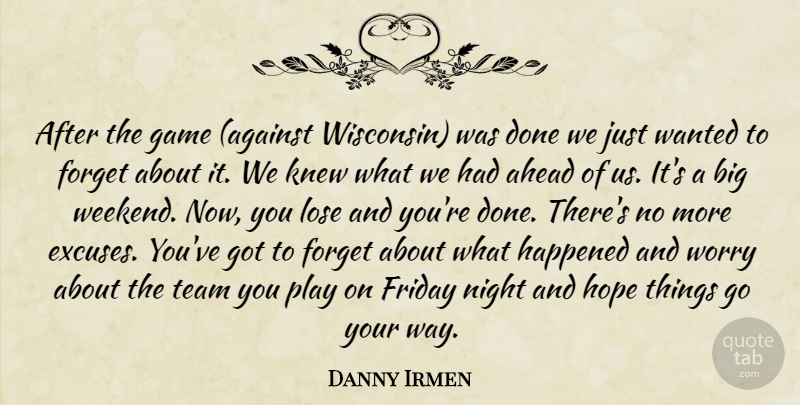 Danny Irmen Quote About Ahead, Forget, Friday, Game, Happened: After The Game Against Wisconsin...