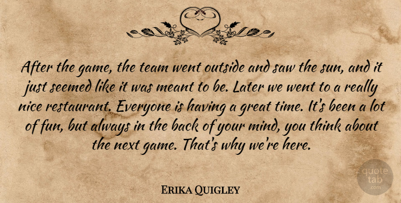 Erika Quigley Quote About Great, Later, Meant, Next, Nice: After The Game The Team...