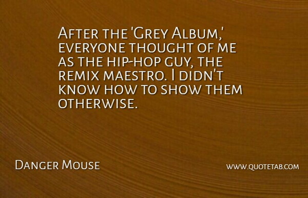 Danger Mouse Quote About Remix: After The Grey Album Everyone...
