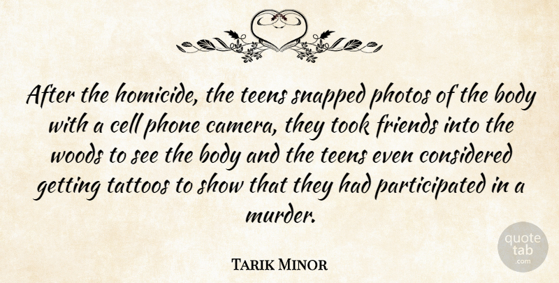 Tarik Minor Quote About Body, Cell, Considered, Phone, Photos: After The Homicide The Teens...
