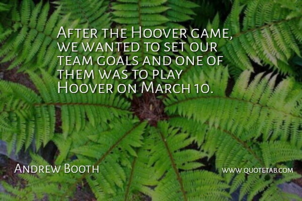Andrew Booth Quote About Goals, Hoover, March, Team: After The Hoover Game We...