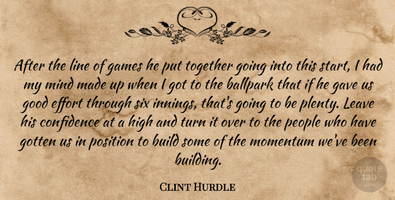 Clint Hurdle Quote About Ballpark, Build, Confidence, Effort, Games: After The Line Of Games...