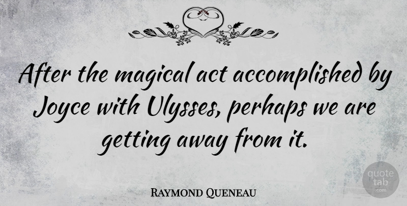 Raymond Queneau Quote About Perhaps: After The Magical Act Accomplished...