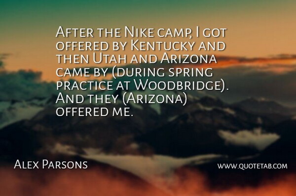 Alex Parsons Quote About Arizona, Came, Kentucky, Nike, Offered: After The Nike Camp I...