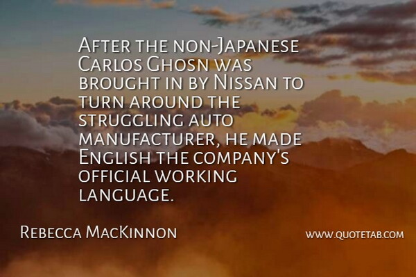 Rebecca MacKinnon Quote About Auto, Brought, English, Official, Struggling: After The Non Japanese Carlos...