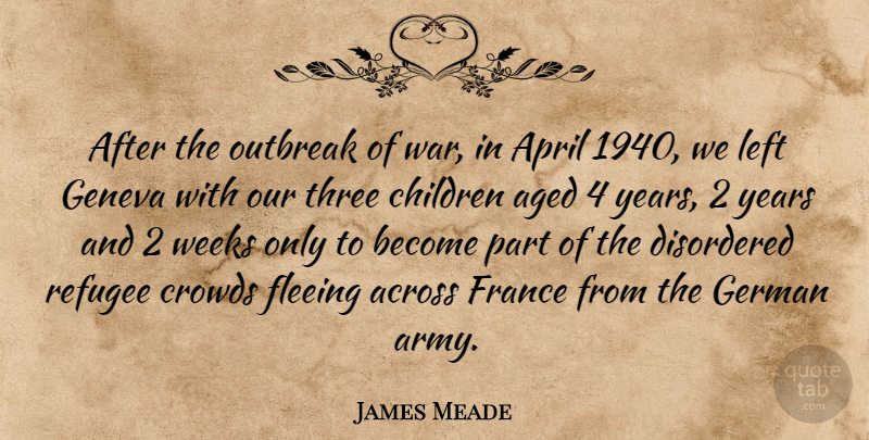 James Meade Quote About Across, Aged, Children, Crowds, Fleeing: After The Outbreak Of War...