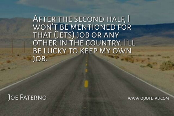 Joe Paterno Quote About Job, Lucky, Mentioned, Second: After The Second Half I...