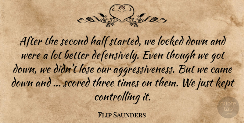 Flip Saunders Quote About Came, Half, Kept, Locked, Lose: After The Second Half Started...