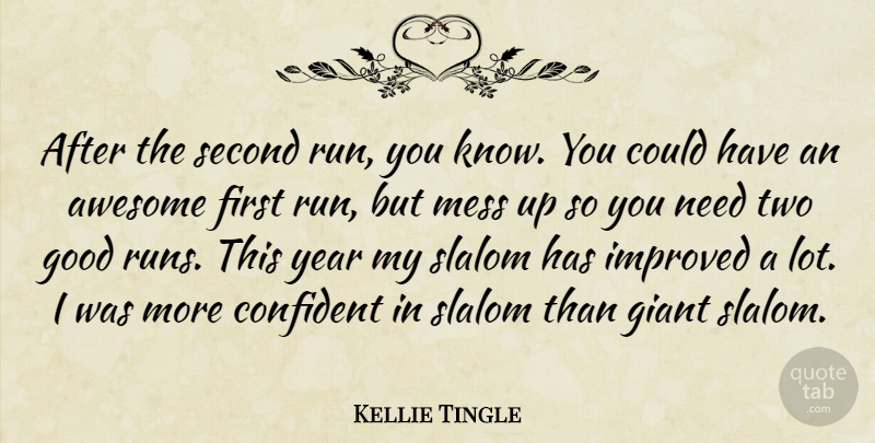 Kellie Tingle Quote About Awesome, Confident, Giant, Good, Improved: After The Second Run You...