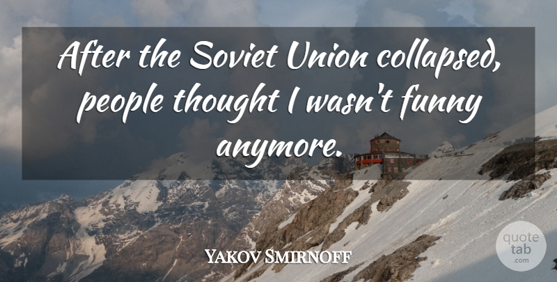 Yakov Smirnoff Quote About People, Unions, Soviet Union: After The Soviet Union Collapsed...