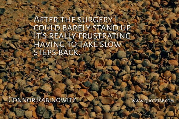 Connor Rabinowitz Quote About Barely, Slow, Stand, Steps, Surgery: After The Surgery I Could...