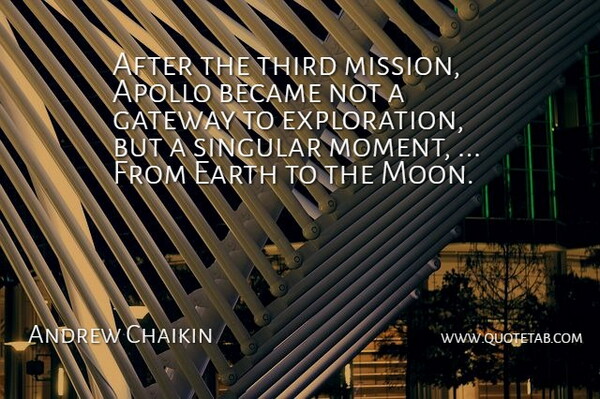 Andrew Chaikin Quote About Apollo, Became, Earth, Gateway, Singular: After The Third Mission Apollo...