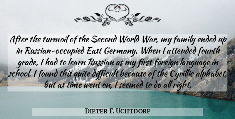 Dieter F. Uchtdorf Quote About Attended, Difficult, East, Ended, Family: After The Turmoil Of The...