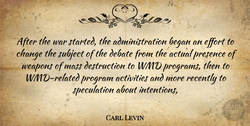 Carl Levin Quote About Activities, Actual, Began, Change, Debate: After The War Started The...
