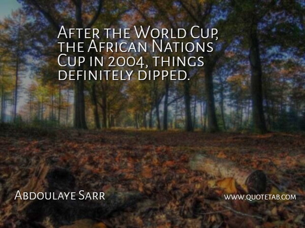 Abdoulaye Sarr Quote About African, Cup, Definitely, Nations: After The World Cup The...