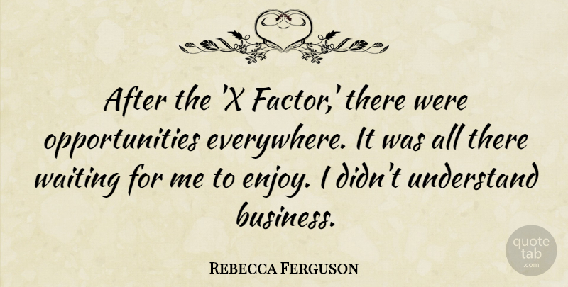 Rebecca Ferguson Quote About Business, Understand: After The X Factor There...