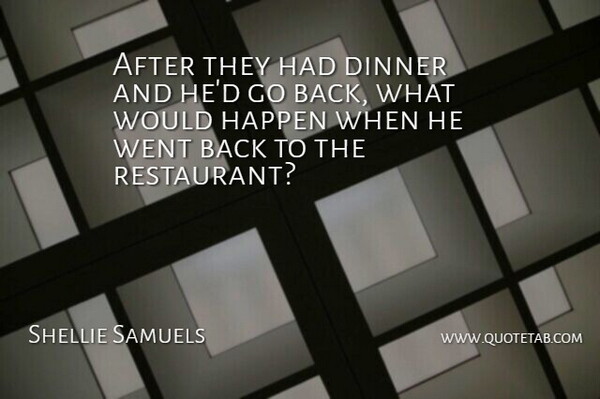 Shellie Samuels Quote About Dinner, Happen: After They Had Dinner And...