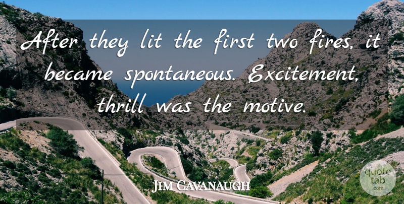 Jim Cavanaugh Quote About Became, Lit, Thrill: After They Lit The First...