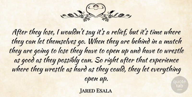 Jared Esala Quote About Behind, Experience, Good, Hard, Lose: After They Lose I Wouldnt...