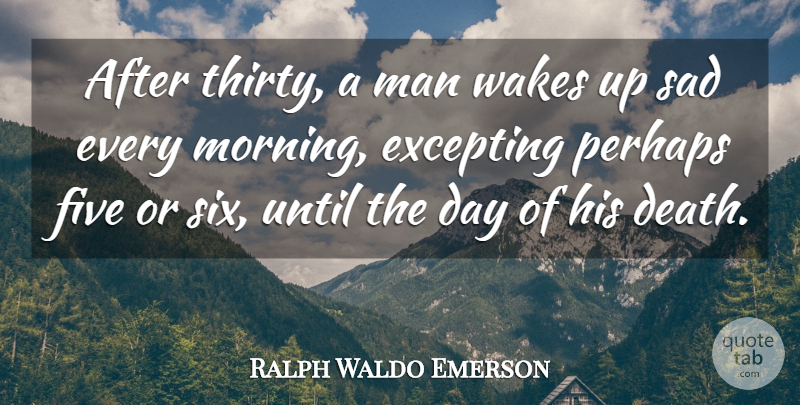 Ralph Waldo Emerson Quote About Morning, Men, Age: After Thirty A Man Wakes...