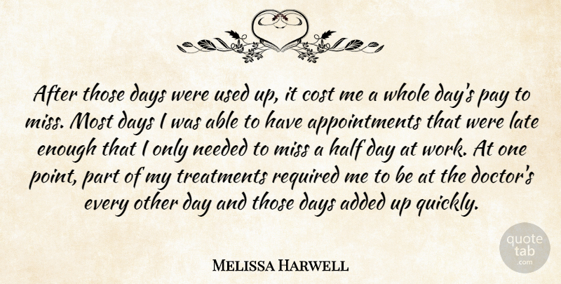 Melissa Harwell Quote About Added, Cost, Days, Half, Late: After Those Days Were Used...