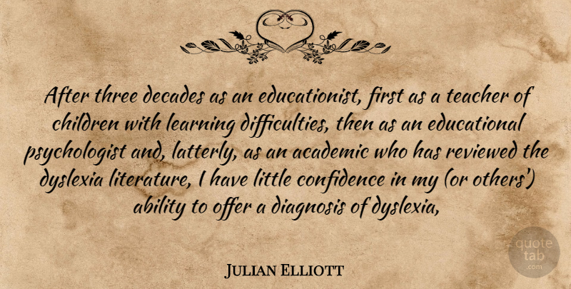 Julian Elliott Quote About Ability, Academic, Children, Confidence, Decades: After Three Decades As An...