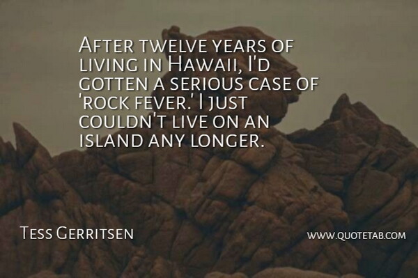 Tess Gerritsen Quote About Case, Gotten, Island, Serious, Twelve: After Twelve Years Of Living...