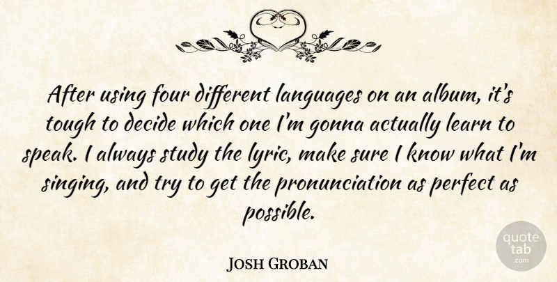 Josh Groban Quote About Perfect, Singing, Trying: After Using Four Different Languages...