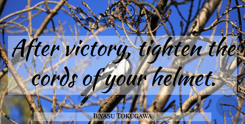 Ieyasu Tokugawa Quote About Victory, Helmet, Cords: After Victory Tighten The Cords...