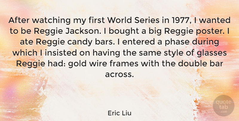 Eric Liu Quote About Glasses, Style, Wire: After Watching My First World...