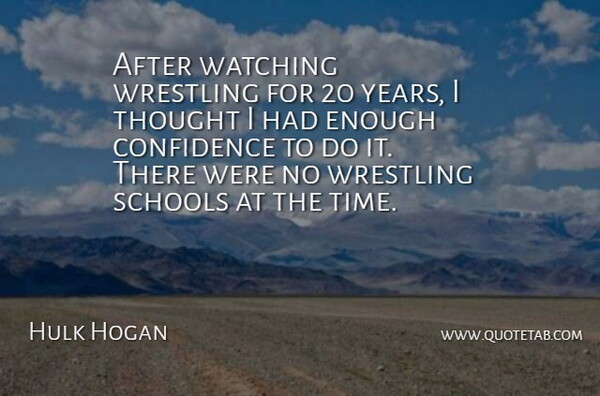 Hulk Hogan Quote About Wrestling, School, Years: After Watching Wrestling For 20...
