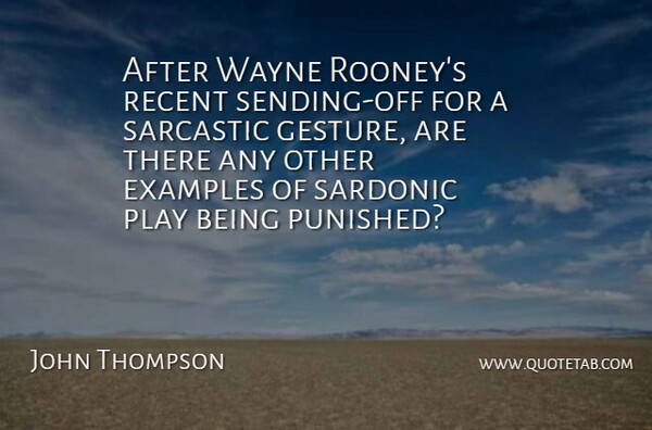John Thompson Quote About Examples, Recent, Sarcastic, Wayne: After Wayne Rooneys Recent Sending...
