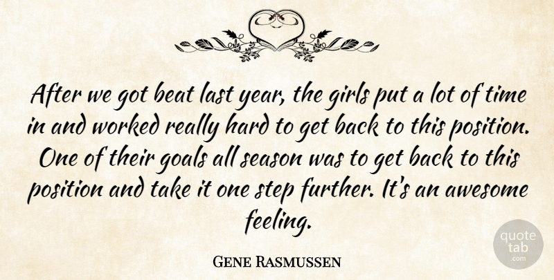 Gene Rasmussen Quote About Awesome, Beat, Girls, Goals, Hard: After We Got Beat Last...