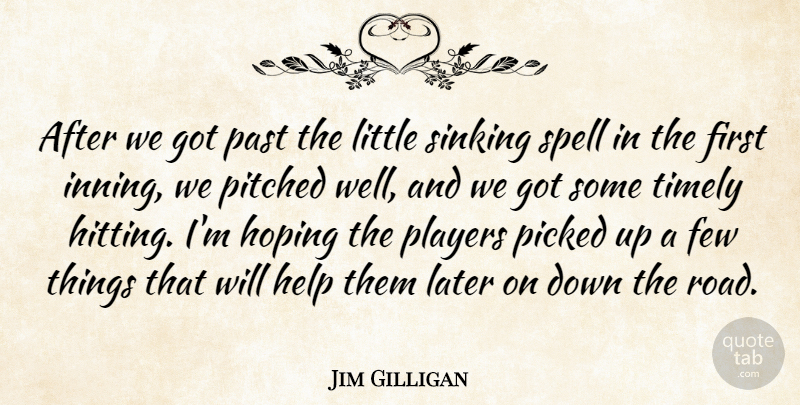 Jim Gilligan Quote About Few, Help, Hoping, Later, Past: After We Got Past The...