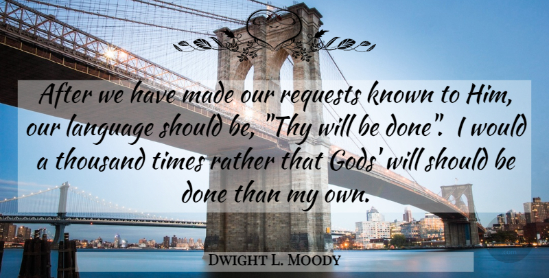 Dwight L. Moody Quote About Done, Language, Made: After We Have Made Our...