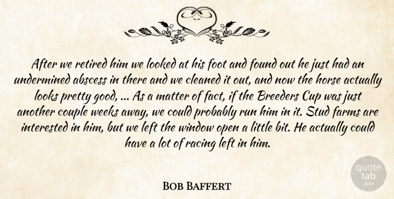 Bob Baffert Quote About Cleaned, Couple, Cup, Farms, Foot: After We Retired Him We...