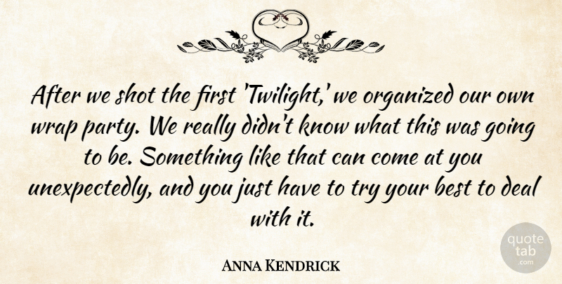 Anna Kendrick Quote About Best, Deal, Organized, Shot, Wrap: After We Shot The First...