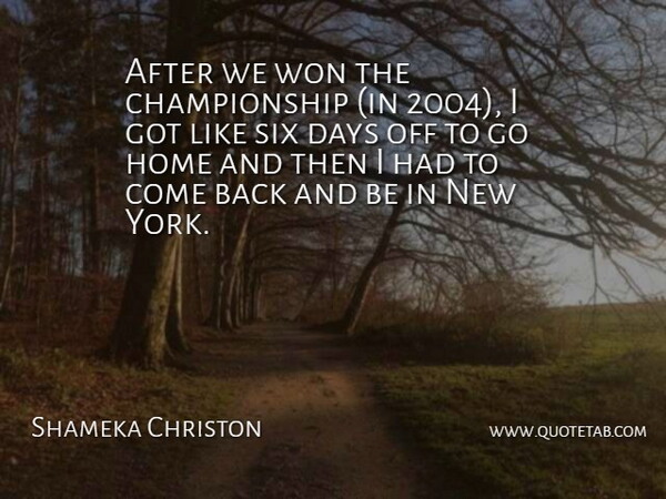 Shameka Christon Quote About Days, Home, Six, Won: After We Won The Championship...