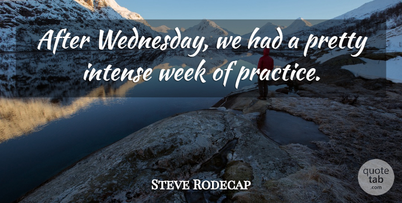 Steve Rodecap Quote About Intense, Practice, Week: After Wednesday We Had A...