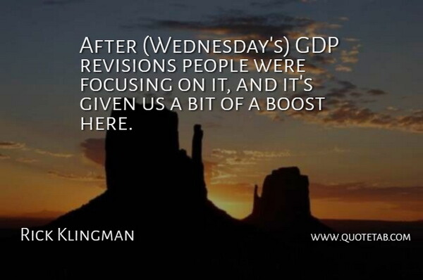 Rick Klingman Quote About Bit, Boost, Focusing, Given, People: After Wednesdays Gdp Revisions People...